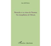 Nietzsche et sa vision de l'homme Une interpellation de l'Africain - Jean Patrice Ake - L'harmattan - broché - Etude