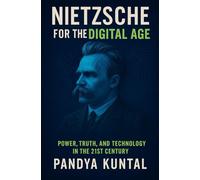 Nietzsche for the Digital Age: Power, Truth, and Technology in the 21st Century