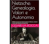 Nietzsche: Genealogia, Valori e Autonomia: Dall’Übermensch alla volontà di potenza: influenza, creazione e critica nella filosofia contemporanea