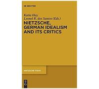 Nietzsche, German Idealism And Its Critics