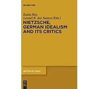 Nietzsche, German Idealism And Its Critics