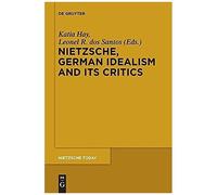 Nietzsche, German Idealism And Its Critics