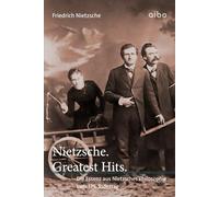 Nietzsche. Greatest Hits.: Die Essenz aus Nietzsches Philosophie zum 125. Todestag