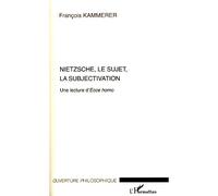 Nietzsche, le sujet, la subjectivation Une lecture d'"Ecce homo" - François Kammerer - L'harmattan - broché - Etude
