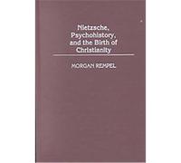 Nietzsche, Psychohistory, and the Birth of Christianity, Contributions in Philosophy Morgan Rempel (Auteur)