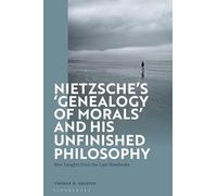 Nietzsche’s ‘Genealogy of Morals’ and His Unfinished Philosophy: New Insights from the Late Notebooks