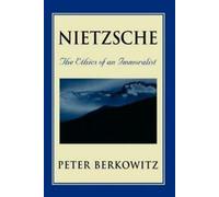 Nietzsche : the ethics of an immoralist by Peter Berkowitz (Paperback)