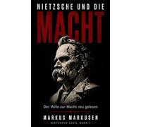 Nietzsche und die Macht: Der Wille zur Macht und die Kunst, sich selbst zu werden