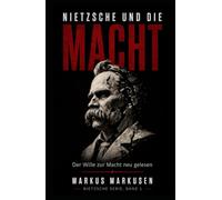 Nietzsche und die Macht: Der Wille zur Macht und die Kunst, sich selbst zu werden