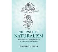 Nietzsche's Naturalism: Philosophy and the Life Sciences in the Nineteenth Century