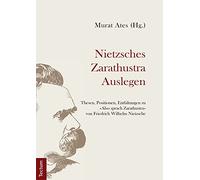 Nietzsches Zarathustra Auslegen: Thesen, Positionen Und Entfaltungen Zu Also Sprach Zarathustra Von Friedrich Wilhelm Nietzsche