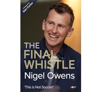 Nigel Owens: The Final Whistle, the Long-awaited Sequel to His Bestselling Autobiography!