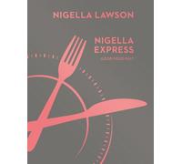 Nigella Express: Quick and delicious everyday meals from the bestselling author, now a judge on the Great British Bake Off