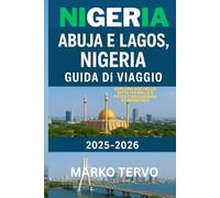 NIGERIA ABUJA E LAGOS NIGERIA GUIDA DI VIAGGIO: Esplora due delle citta piu belle e potenti dellAfrica occidentale