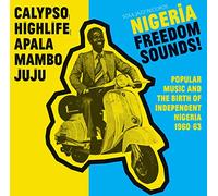Freedom Sounds Calypso, Highlife, Juju & Apala: Popular Music and The Birth of Independent Nigeria 1960-63