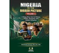 Nigeria In The Bigger Picture: A Deep Dive Into Its History, Politics, Economy and Global Influence, Volume 2