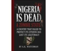 Nigeria is Dead: A Zombie State: A Country That Fails To Protect Its Citizens Has Lost Its Legitimacy