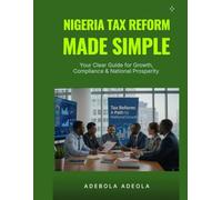 Nigeria Tax Reform Made Simple: Your clear Guide for Growth, Compliance & National Prosperity