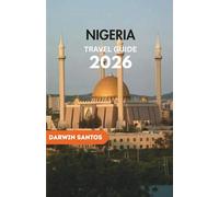 NIGERIA Travel Guide 2026: Venture into Country’s Thriving Metropolises, Enduring Traditions, and Gastronomic Marvels for an Unforgettable Escape