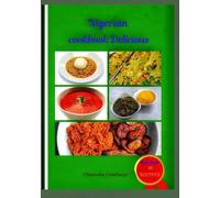 Nigerian Cookbook Delicious: Authentic Nigerian Recipes made Simple for Home Cooking