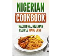Nigerian Cookbook: Traditional Nigerian Recipes Made Easy