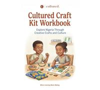 Nigerian Cultured Craft Kit Workbook: Hands-On Activities for Kids Ages 6-18: Learn About Nigeria Through Fun Crafts, and Cultural Exploration | ... with Creative Projects and Stories