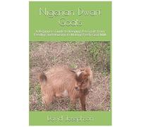 Nigerian Dwarf Goats: A Beginners Guide To Keeping Pet Goats From Feeding And Housing To Making Fresh Goat Milk