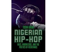 Nigerian Hip-hop: Race, Knowledge, and the Poetics of Resistance