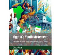 Nigerias Youth Movement: The Power Of Young Voices In Politics And Social Change (Discover Nigeria: A Journey Through Culture, Innovation, And Heritage)