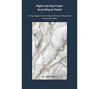 Night And Day Prayer According To David: An Apologetic For The House Of Prayer Movement Across The Globe