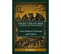 Night Creatures: Recorded Accounts of Monstrous Beings From Medieval Chronicles and Folklore