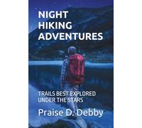 NIGHT HIKING ADVENTURES: TRAILS BEST EXPLORED UNDER THE STARS