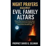 Night Prayers Against Evil Family Altars: Prayers That Destroy Evil Family Altars, Cancel Generational Strongholds, and Unlock Divine Breakthrough