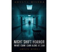 Night Shift Horror: What I Saw Alone at 3AM: Terrifying True-Style Encounters from Hospitals, Museums, Highways, Hotels & the Morgue