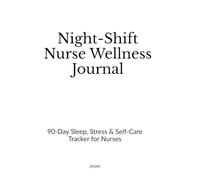 Night-Shift Nurse Wellness Journal: 90-Day Sleep, Stress & Self-Care Tracker for Nurses