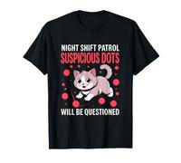 Night Shift Patrol Suspicious Dots Will BE Questioned T-Shirt