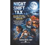 NIGHT SHIFT TAX: RECLAIM YOUR BODY, YOUR BRAIN, AND YOUR HEALTH - THE EVIDENCE-BASED PROTOCOL FOR NURSES, DOCTORS, PARAMEDICS, RESPIRATORY THERAPISTS, AND EVERY HEALTHCARE PROFESSIONAL WORKING NIGHTS
