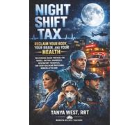 NIGHT SHIFT TAX: RECLAIM YOUR BODY, YOUR BRAIN, AND YOUR HEALTH - THE EVIDENCE-BASED PROTOCOL FOR NURSES, DOCTORS, PARAMEDICS, RESPIRATORY THERAPISTS, AND EVERY HEALTHCARE PROFESSIONAL WORKING NIGHTS