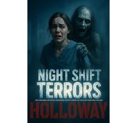 Night Shift Terrors: True Paranormal Encounters from Nurses, Security Guards, and Those Who Work While You Sleep