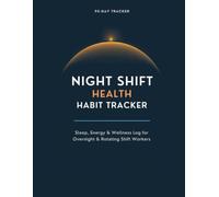 Night Shift Worker Health & Habit Tracker: 90 Days of Sleep, Light, Meal Timing & Energy Tracking to Reset Your Body Clock on Any Shift