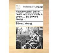 Night Thoughts, on Life, Death, and Immortality, a Poem. ... by Edward Young, ...