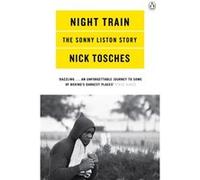 Night Train: A Biography of Sonny Liston Tosches, Nick (Auteur)