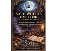 NIGHT WITCHES HANDBOOK FOR BEGINNERS: Moonlight Magic, Dream Spells, Lunar Rites, and Shadow Work for Empowered Nocturnal Practice