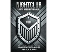 NIGHTCLUB SAFETY AND SECURITY MANUAL: THE COMPLETE BEGINNERS GUIDE FOR ENSURING A SAFE AND SECURE VENUE