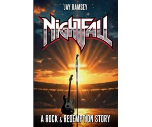 Nightfall: A Rock & Redemption Story: From 80s arena glory to the quiet of surrender… a gripping journey of loss, faith, and second chances.
