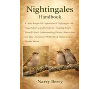 NIGHTINGALES HANDBOOK: A Deep, Respectful Exploration of Nightingale Life, Song, Behavior, and Sensitivity-Guiding People Toward Ethical ... With One of Nature’s Most Revered Voices
