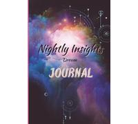 Nightly Insights Dream Journal: Manifestation Dream Tracker with Reflection Prompts, Sleep Log & Symbol Meaning Sections for Dream Interpretation and Self-Discovery