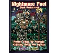 Nightmare Fuel Color by Number Horror Coloring Book For Adults BLACK BACKGROUND: Numbered Designs For Halloween and Other Scary Fun Times