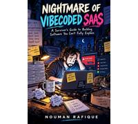 NIGHTMARE OF VIBECODED SAAS: A Survivor's Guide to Building Software You Can't Fully Explain