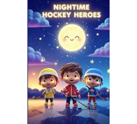 Nighttime Hockey Heroes: A Magical Bedtime Story for Kids: Children’s Bedtime Adventure, Friendship, Sports, Motivation